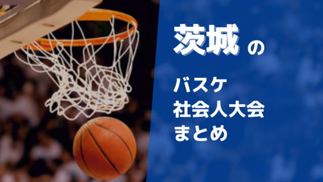 茨城県周辺のバスケ社会人大会徹底まとめ