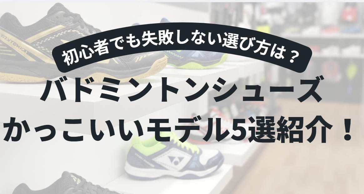 バドミントンシューズ かっこいいモデル5選｜初心者でも失敗しない選び方